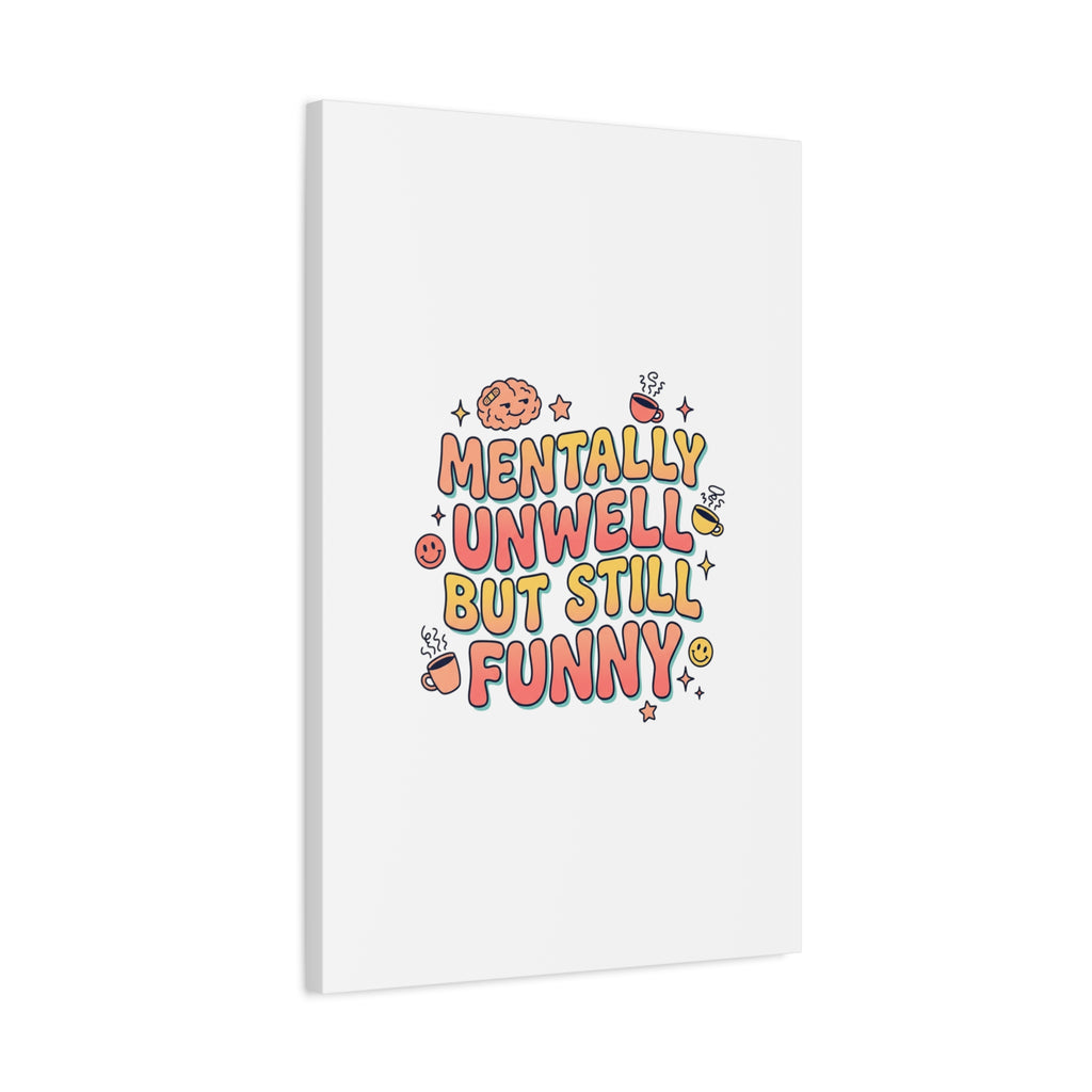 Mentally Unwell But Still Funny Canvas | mental health humor, wellness sarcasm