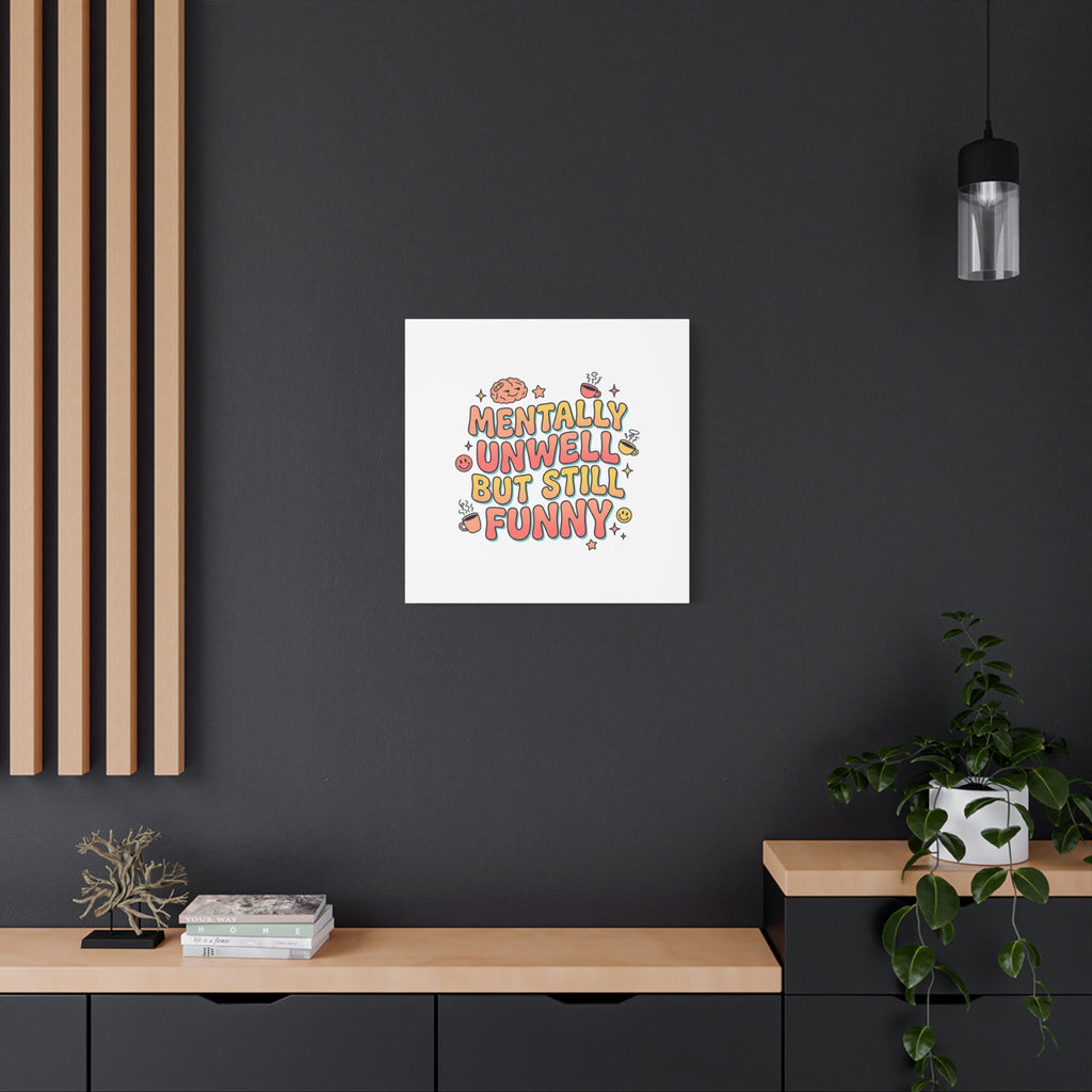 Mentally Unwell But Still Funny Canvas | mental health humor, wellness sarcasm