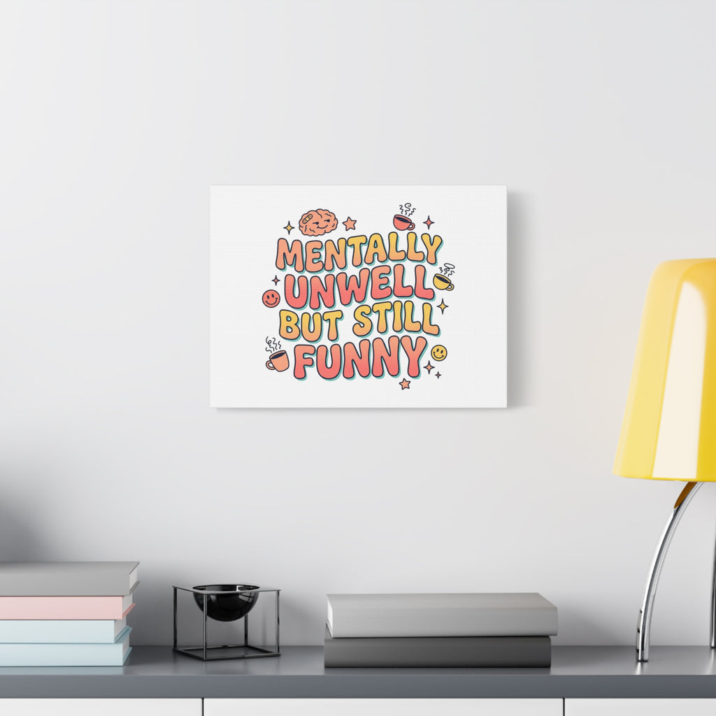 Mentally Unwell But Still Funny Canvas | mental health humor, wellness sarcasm