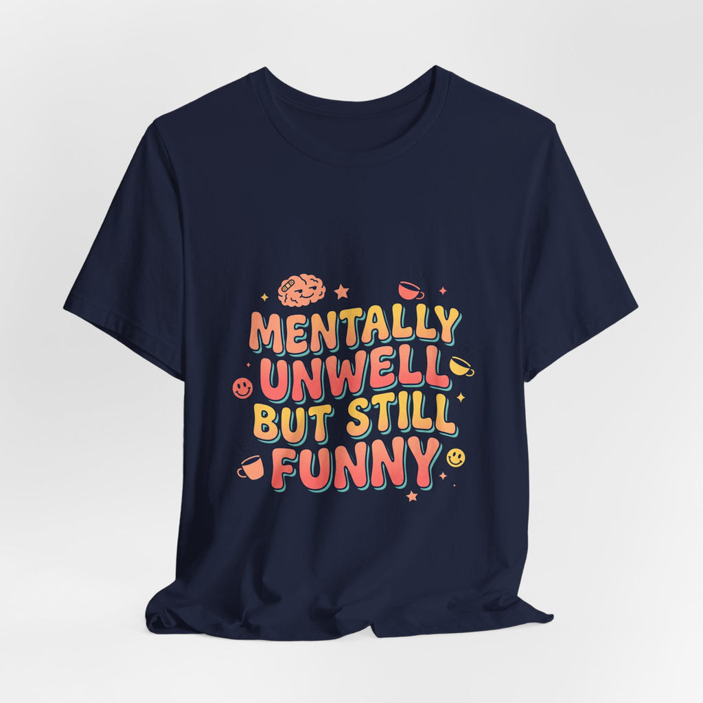 Mentally Unwell But Still Funny Tee | mental health humor, wellness sarcasm