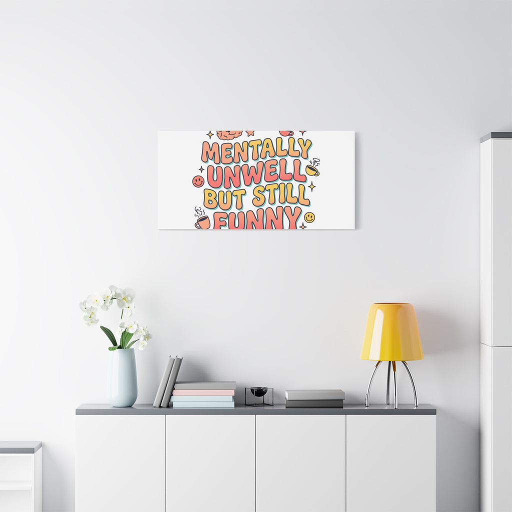 Mentally Unwell But Still Funny Canvas | mental health humor, wellness sarcasm